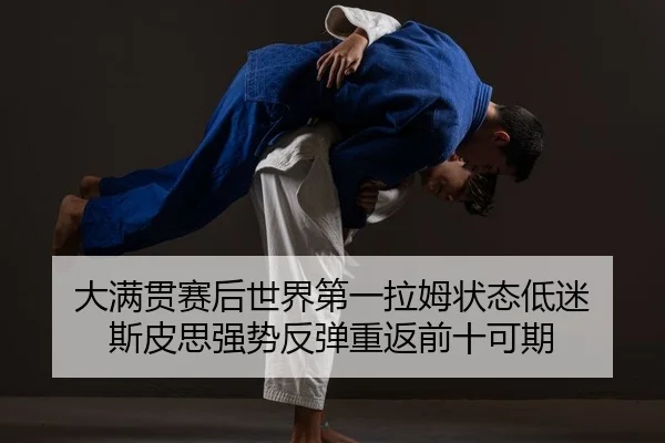 大满贯赛后世界第一拉姆状态低迷 斯皮思强势反弹重返前十可期